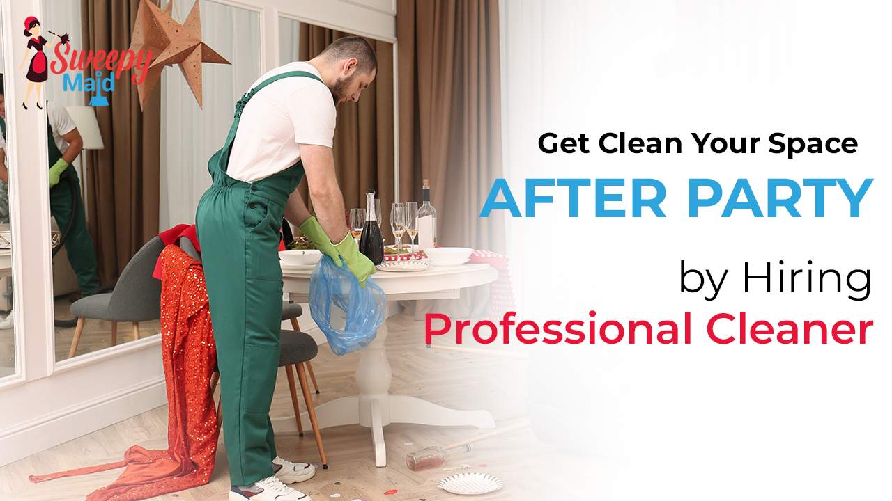 Get Clean Your Space After Party by Hiring Professional Cleaner