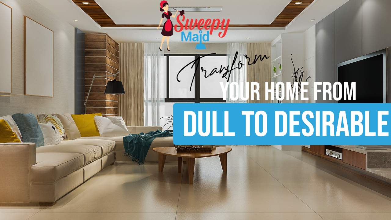 Transform Your Home From Dull to Desirable