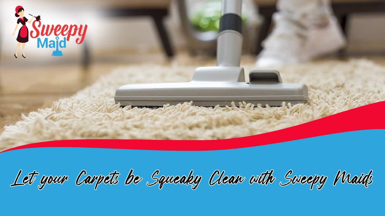 Let your Carpets be Squeaky Clean with Sweepy Maids