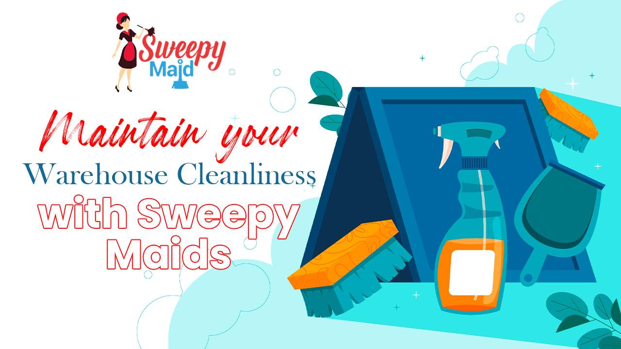 Maintain your Warehouse Cleanliness with Sweepy Maids