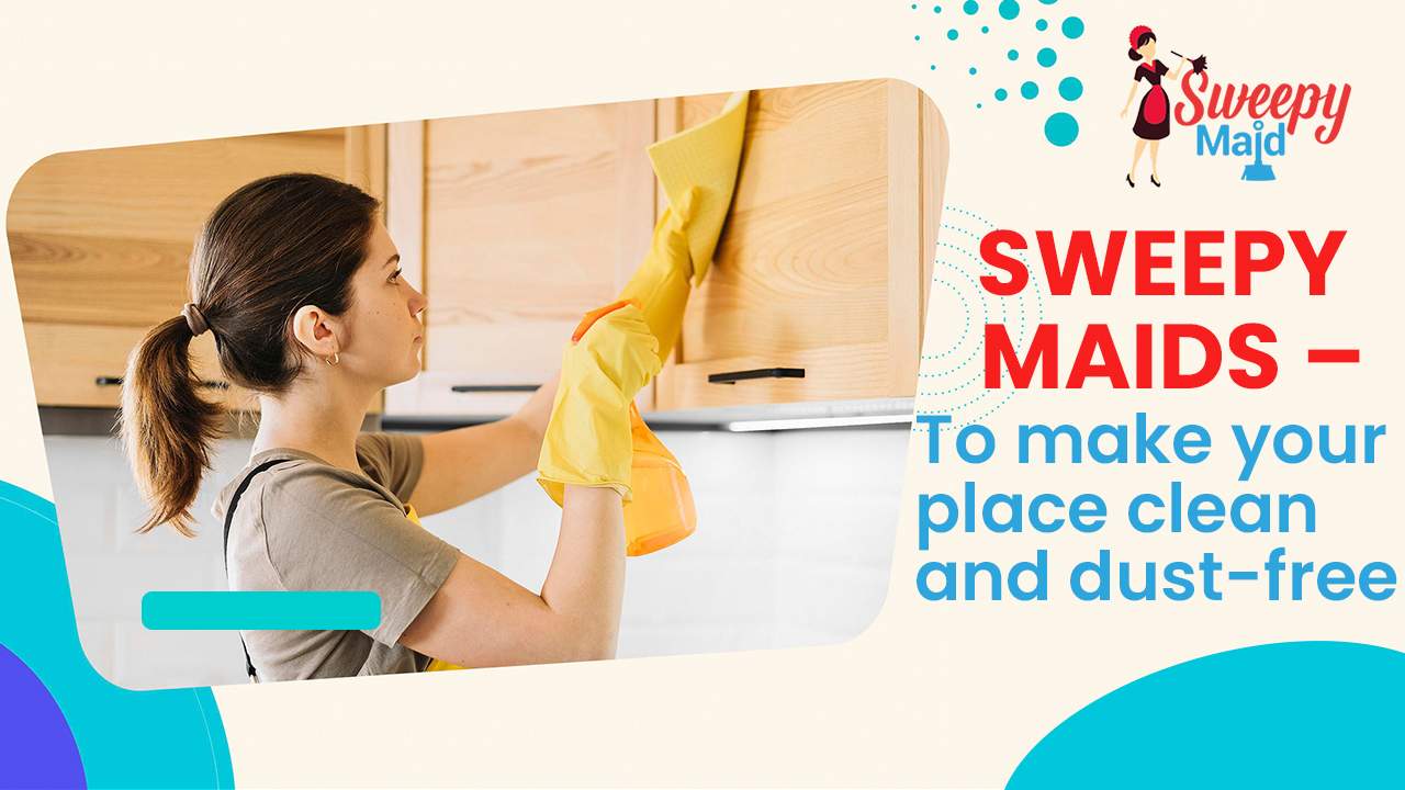 Sweepy Maids – To make your place clean and dust-free