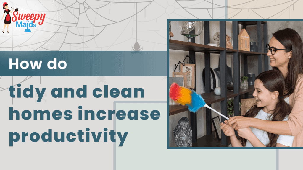 How Do Clean and Tidy Homes Increase Productivity