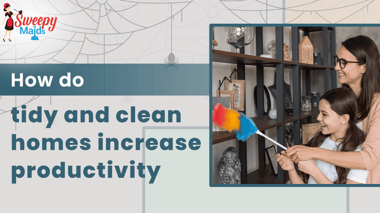 How Do Clean and Tidy Homes Increase Productivity