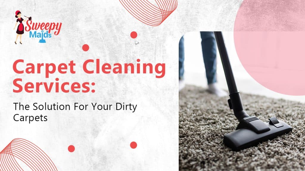 Why Carpet Cleaning Services Are the Best Solution for Your Dirty Carpets?